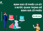 5 BƯỚC QUAN TRỌNG ĐỂ ĐỊNH GIÁ CỔ PHIẾU